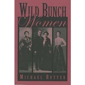Wild Bunch Women, Paperback - Michael Rutter imagine