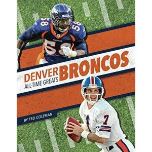 Denver Broncos All-Time Greats, Library Binding - Ted Coleman imagine