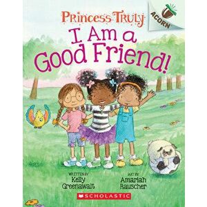I Am a Good Friend!: An Acorn Book (Princess Truly #4), 4, Paperback - Kelly Greenawalt imagine