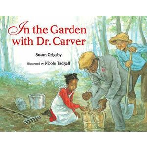 In the Garden with Dr. Carver, Paperback - Susan Grigsby imagine