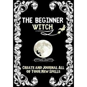 The Beginner Witch: The Starting Journal for Young Witches in Training to Write Their Own Spells & Create Some of Their Own Special Magic - Modernmagi imagine
