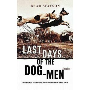 Last Days of the Dog-Men: Stories, Paperback - Brad Watson imagine