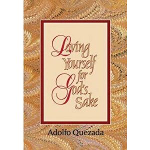Loving Yourself for God's Sake, Paperback - Adolfo Quezada imagine