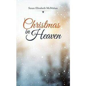 Christmas in Heaven, Paperback - Susan Elizabeth McMahan imagine