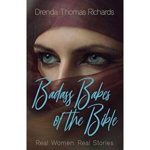 Badass Babes of the Bible: Real Women. Real Stories., Paperback - Drenda Thomas Richards imagine
