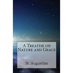 A Treatise on Nature and Grace, Paperback - St Augustine imagine