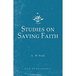 Studies on Saving Faith, Paperback - Arthur W. Pink imagine
