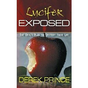 Lucifer Exposed: The Devil's Plan to Destroy your Life, Paperback - Derek Prince imagine