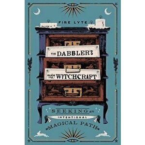 The Dabbler's Guide to Witchcraft: Seeking an Intentional Magical Path, Paperback - Fire Lyte imagine
