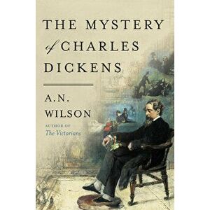 The Mystery of Charles Dickens, Paperback - A. N. Wilson imagine