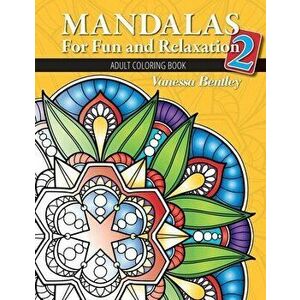 Mandalas for Fun and Relaxation 2: Adult Coloring Book, Paperback - Vanessa Bentley imagine