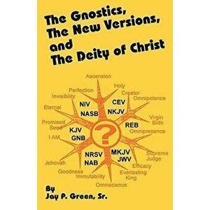 The Gnostics, the New Version, and the Deity of Christ, Paperback - Sr. Green, Jay Patrick imagine