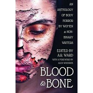 Blood and Bone: An Anthology of Body Horror by Women and Non-Binary Writers, Paperback - A. R. Ward imagine