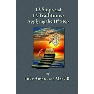 12 Steps & 12 Traditions: Applying the 11th STEP, Paperback - Luke Amato imagine