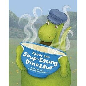 Spiros the Soup-Eating Dinosaur, Paperback - Mary E. Ciesa imagine