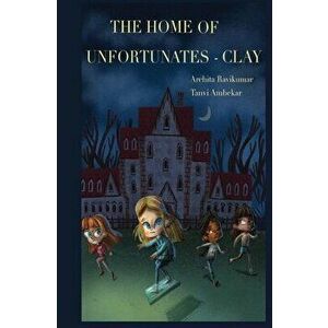 The Home of Unfortunates - Clay, Paperback - Archita Ravikumar &. Tanvi Ambekar imagine