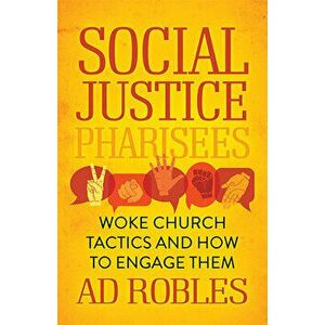 Social Justice Pharisees: Woke Church Tactics and How to Engage Them, Paperback - Ad Robles imagine