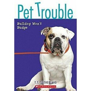 Bulldog Won't Budge, Paperback - Tui T. Sutherland imagine