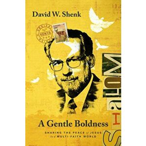A Gentle Boldness: Sharing the Peace of Jesus in a Multi-Faith World, Paperback - David W. Shenk imagine