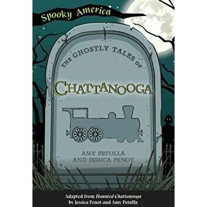 The Ghostly Tales of Chattanooga, Paperback - Amy Petulla imagine