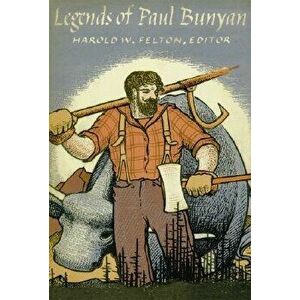 Legends of Paul Bunyan, Paperback - Harold W. Felton imagine