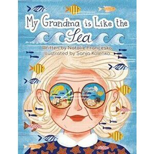 My Grandma is Like the Sea, Paperback - Natalie Franceska imagine
