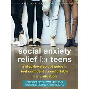 Social Anxiety Relief for Teens: A Step-By-Step CBT Guide to Feel Confident and Comfortable in Any Situation, Paperback - Bridget Flynn Walker imagine