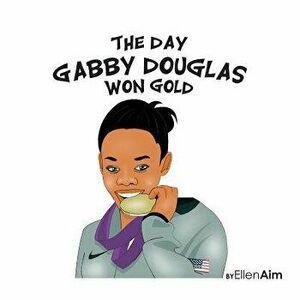 The Day Gabby Douglas Won Gold, Paperback - Ellen Aim imagine