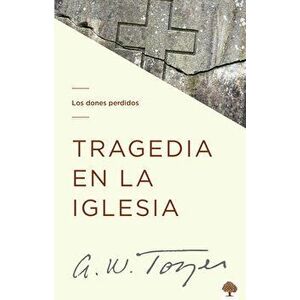 Tragedia En La Iglesia: Los Dones Perdidos, Paperback - A. W. Tozer imagine
