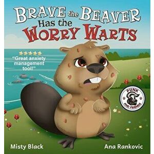 Brave the Beaver Has the Worry Warts: Anxiety and Stress Management Made Simple for Children ages 3-7, Hardcover - Misty Black imagine