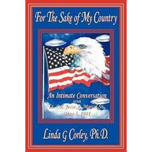 For the Sake of My Country: An Intimate Conversation with Lt. Col. Jesse A. Marcel, Sr., May 5, 1981, Paperback - Linda G. Corley PH. D. imagine