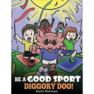 Be A Good Sport, Diggory Doo!: A Story About Good Sportsmanship and How To Handle Winning and Losing, Hardcover - Steve Herman imagine