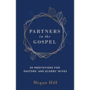 Partners in the Gospel: 50 Meditations for Pastors' and Elders' Wives, Paperback - Megan E. Hill imagine