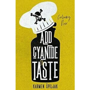 Add Cyanide to Taste: A collection of dark tales with culinary twists, Paperback - Karmen Spiljak imagine