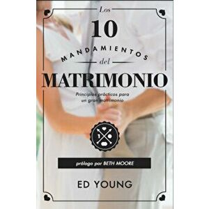 Los 10 Mandamientos del Matrimonio-Revisado: Principios Practicos Para Que Tu Matrimonio Sea Grandioso, Paperback - Ed Young imagine