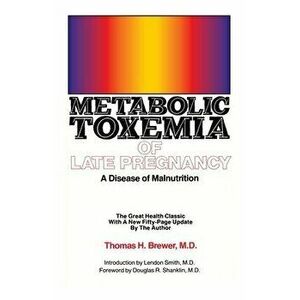 Metabolic Toxemia of Late Pregnancy: A Disease of Malnutrition, Paperback - Thomas H. Brewer imagine