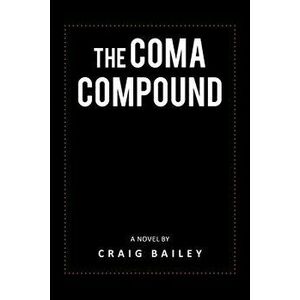 The Coma Compound, Paperback - Craig Bailey imagine