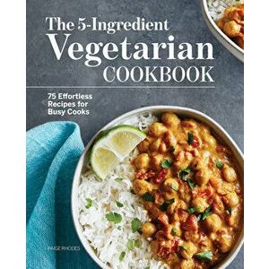 The 5-Ingredient Vegetarian Cookbook: 75 Effortless Recipes for Busy Cooks, Paperback - Paige Rhodes imagine