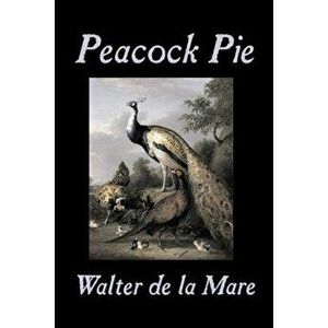 Peacock Pie by Walter da la Mare, Fiction, Literary, Poetry, English, Irish, Scottish, Welsh, Classics, Paperback - Walter De La Mare imagine