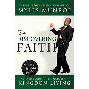 Rediscovering Faith: Understanding the Nature of Kingdom Living, Paperback - Myles Munroe imagine