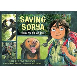 Saving Sorya: Chang and the Sun Bear, Paperback - Trang Nguyen imagine