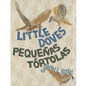 Little Doves - Pequeñas tórtolas: bilingual English and Spanish, Paperback - Susan L. Roth imagine