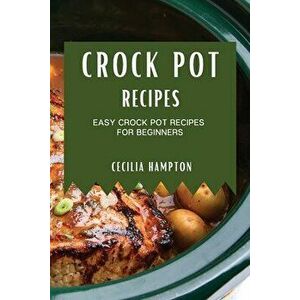 Crock Pot Recipes 2021: Easy Crock Pot Recipes for Beginners, Paperback - Cecilia Hampton imagine