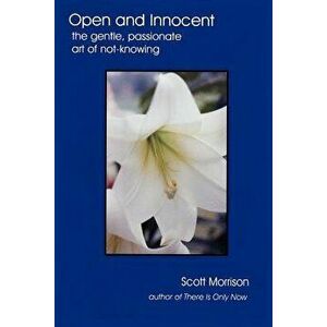 Open and Innocent: The Gentle, Passionate Art of Not-Knowing, Paperback - Scott Morrison imagine