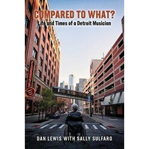 Compared to What? The Life and Times of a Detroit Musician, Paperback - Dan Lewis imagine