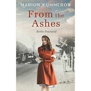 From the Ashes: A Gripping Post World War Two Historical Novel, Paperback - Marion Kummerow imagine