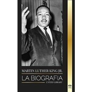 Martin Luther King Jr.: La biografía - Amor, fuerza, caos, esperanza y comunidad; el sueño de un icono de los derechos civiles - United Library imagine