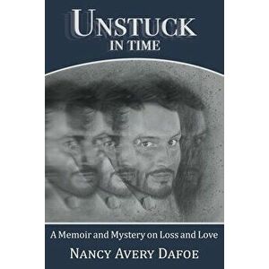 Unstuck in Time: A Memoir and Mystery on Loss and Love, Paperback - Nancy Avery Dafoe imagine