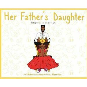 Her Father's Daughter: God's Promises and Love for Us Girls, Hardcover - Anthonia Oluwatumininu Elemoso imagine