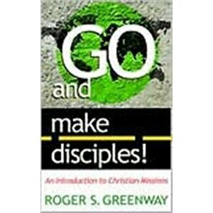 Go and Make Disciples!: An Introduction to Christian Missions, Paperback - Roger S. Greenway imagine